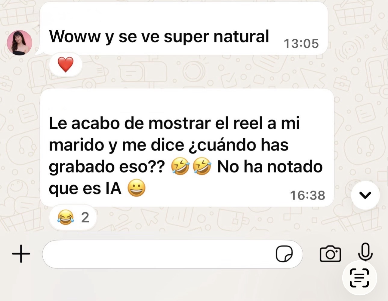 Mensaje de WhatsApp: Woww y se ve super natural. Le acabo de mostrar el reel a mi marido y me dice ¿cuándo has grabado eso?? No ha notado que es IA.